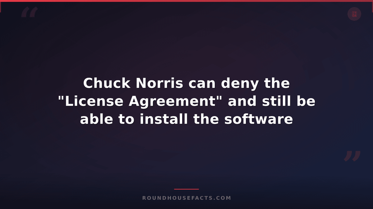 Chuck Norris Fact — Chuck Norris can deny the "License Agreement" and still be a
