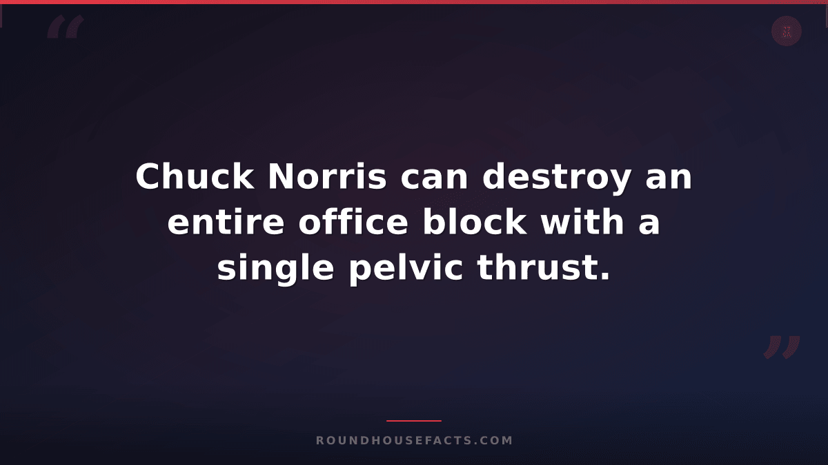 Chuck Norris Fact — Chuck Norris can destroy an entire office block with a singl
