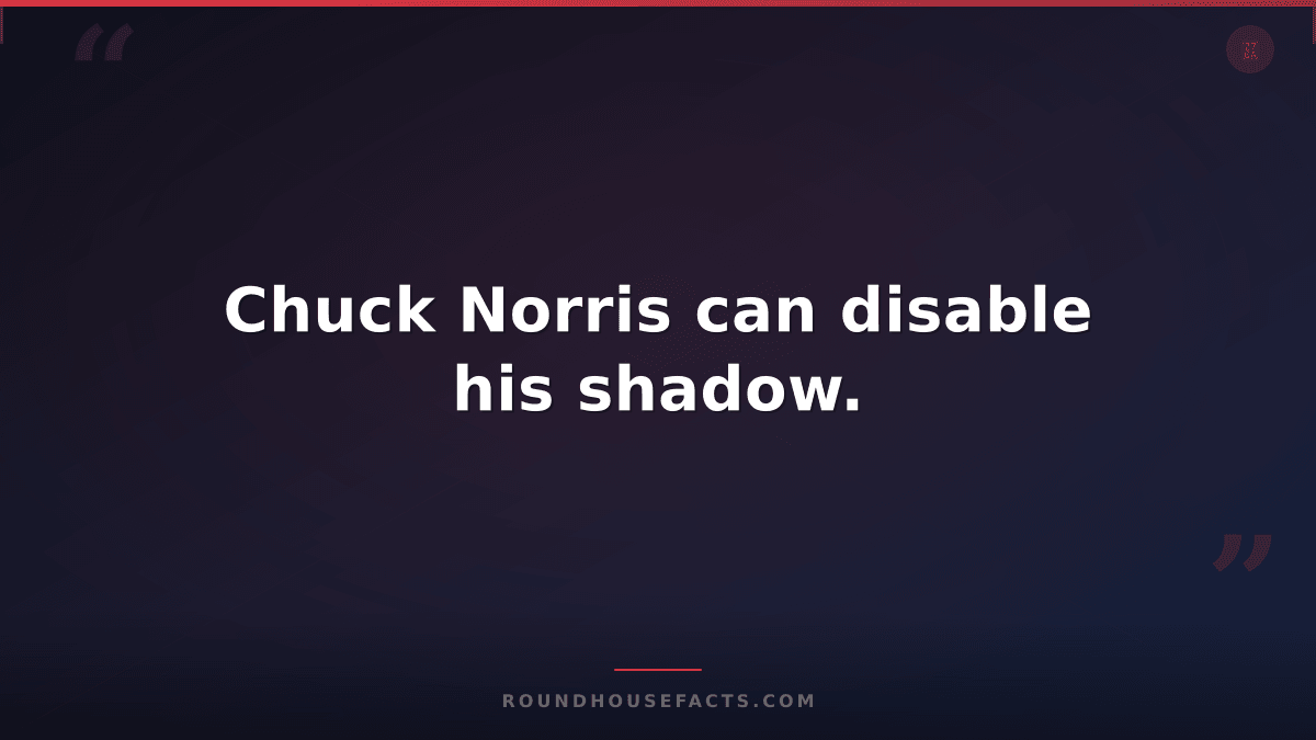 Chuck Norris Fact — Chuck Norris can disable his shadow.