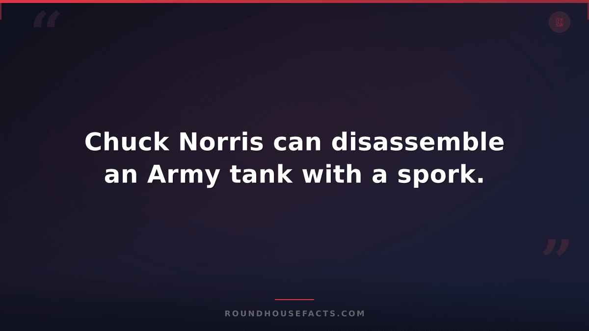 Chuck Norris Fact — Chuck Norris can disassemble an Army tank with a spork.