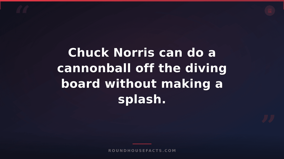 Chuck Norris Fact — Chuck Norris can do a cannonball off the diving board withou