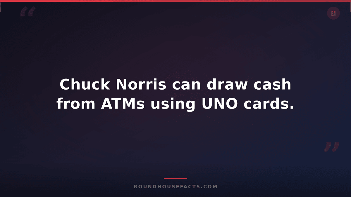 Chuck Norris Fact — Chuck Norris can draw cash from ATMs using UNO cards.