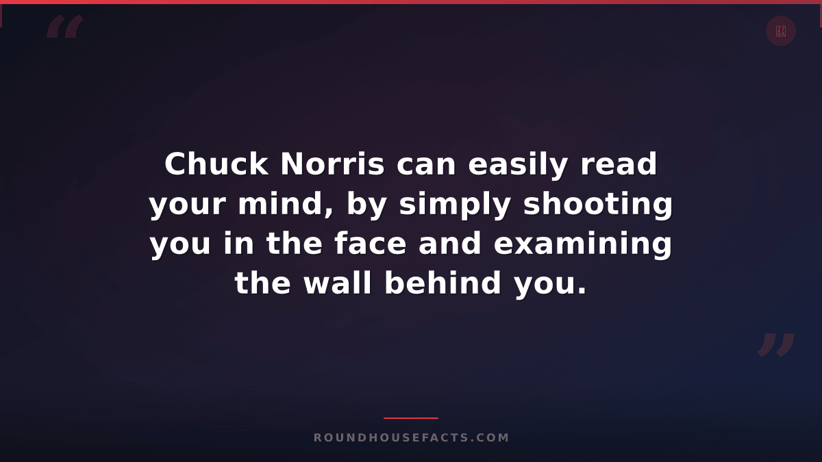 Chuck Norris Fact — Chuck Norris can easily read your mind, by simply shooting y