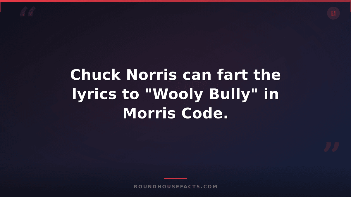Chuck Norris Fact — Chuck Norris can fart the lyrics to "Wooly Bully" in Morris