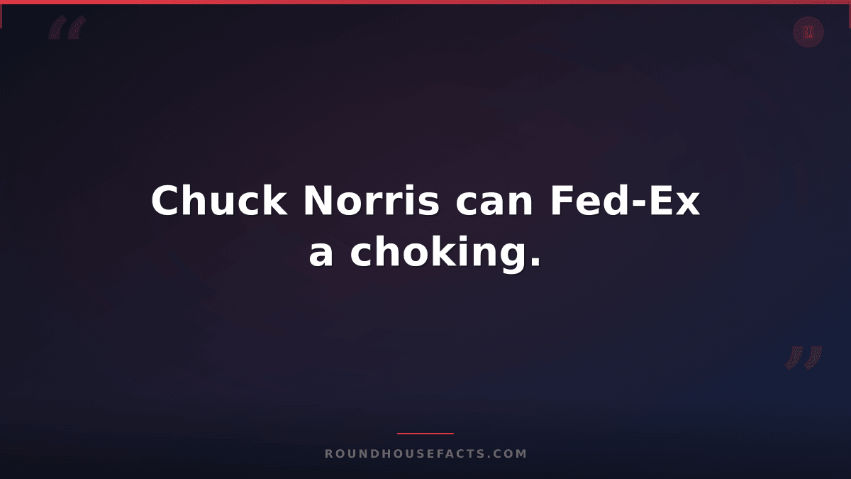 Chuck Norris Fact — Chuck Norris can Fed-Ex a choking.
