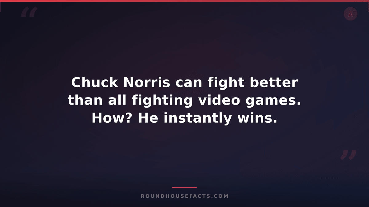 Chuck Norris Fact — Chuck Norris can fight better than all fighting video games.