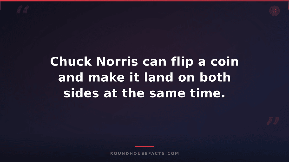 Chuck Norris Fact — Chuck Norris can flip a coin and make it land on both sides