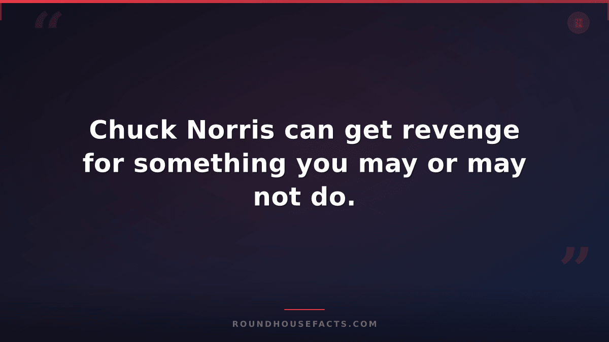 Chuck Norris Fact — Chuck Norris can get revenge for something you may or may no