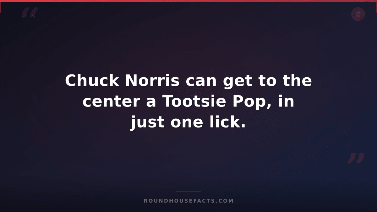 Chuck Norris Fact — Chuck Norris can get to the center a Tootsie Pop, in just on
