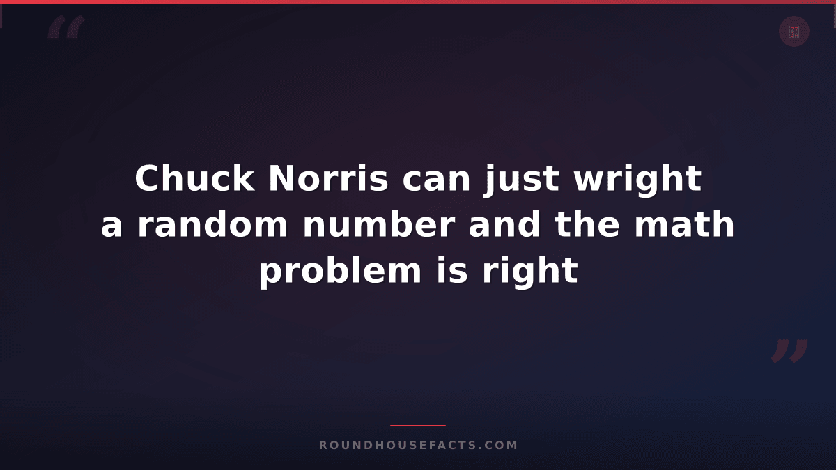 Chuck Norris Fact — Chuck Norris can just wright a random number and the math pr