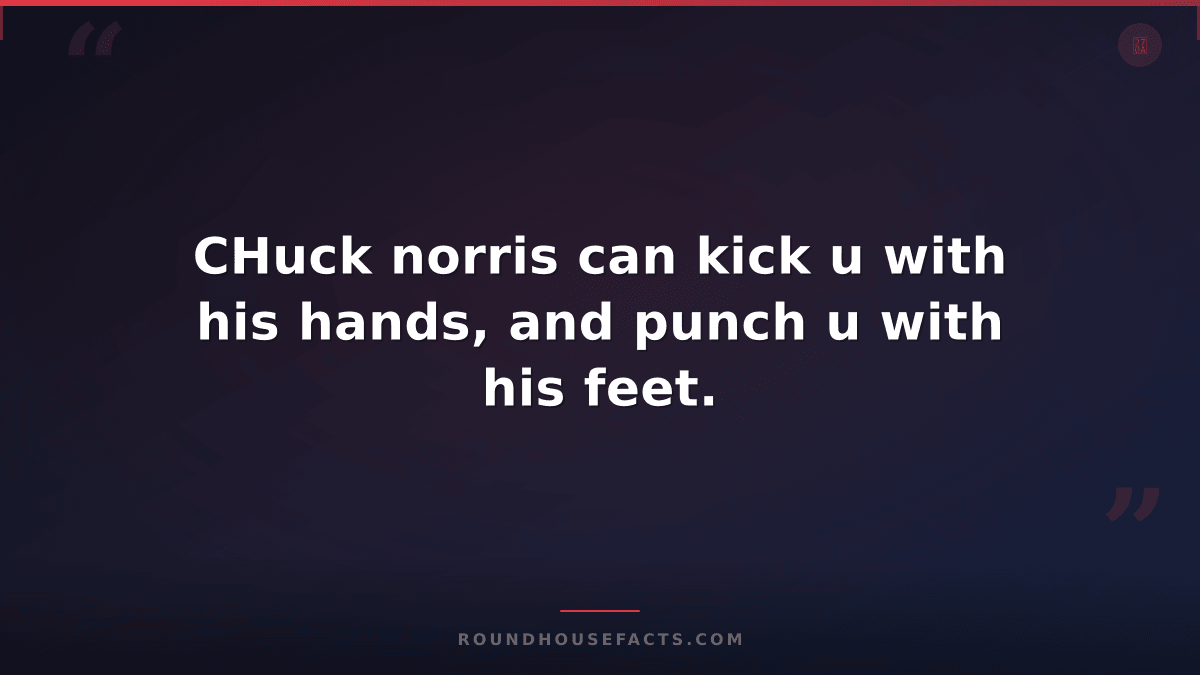 Chuck Norris Fact — CHuck norris can kick u with his hands, and punch u with his