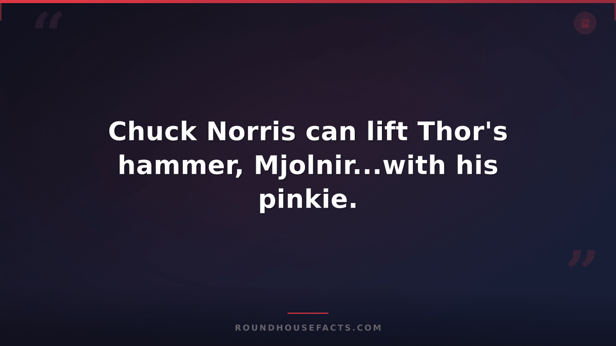 Chuck Norris Fact — Chuck Norris can lift Thor's hammer, Mjolnir...with his pink