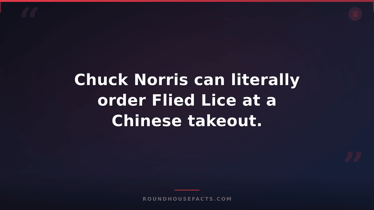 Chuck Norris Fact — Chuck Norris can literally order Flied Lice at a Chinese tak