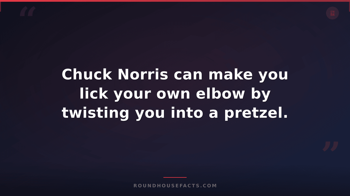 Chuck Norris Fact — Chuck Norris can make you lick your own elbow by twisting yo