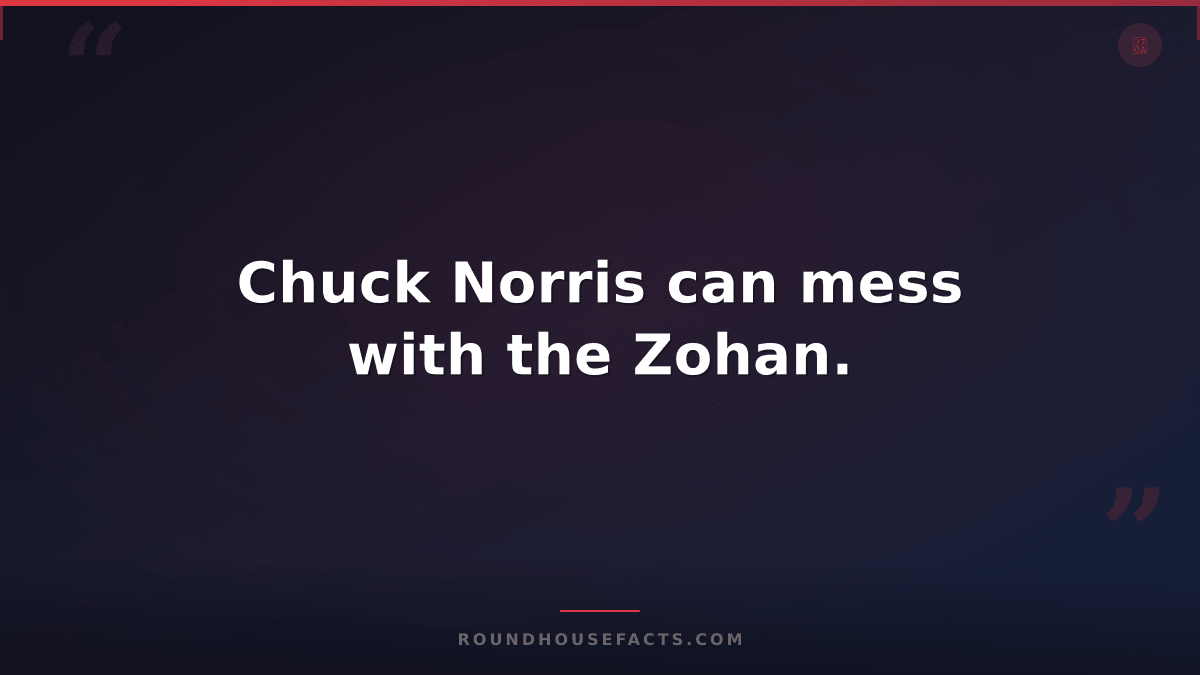 Chuck Norris Fact — Chuck Norris can mess with the Zohan.