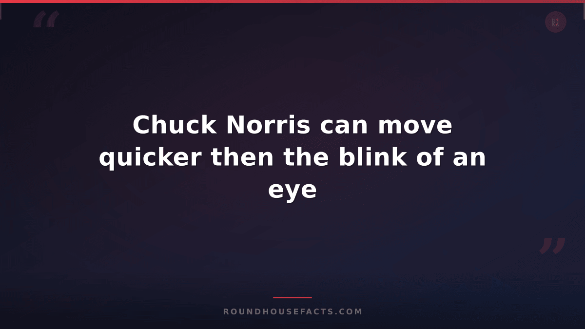 Chuck Norris Fact — Chuck Norris can move quicker then the blink of an eye