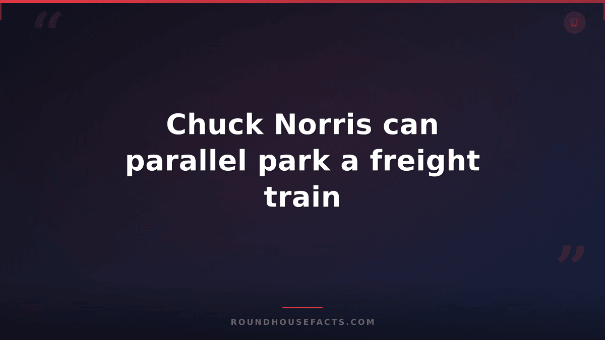 Chuck Norris Fact — Chuck Norris can parallel park a freight train