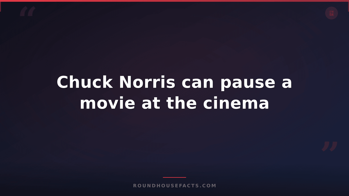 Chuck Norris Fact — Chuck Norris can pause a movie at the cinema