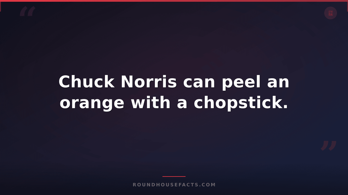 Chuck Norris Fact — Chuck Norris can peel an orange with a chopstick.