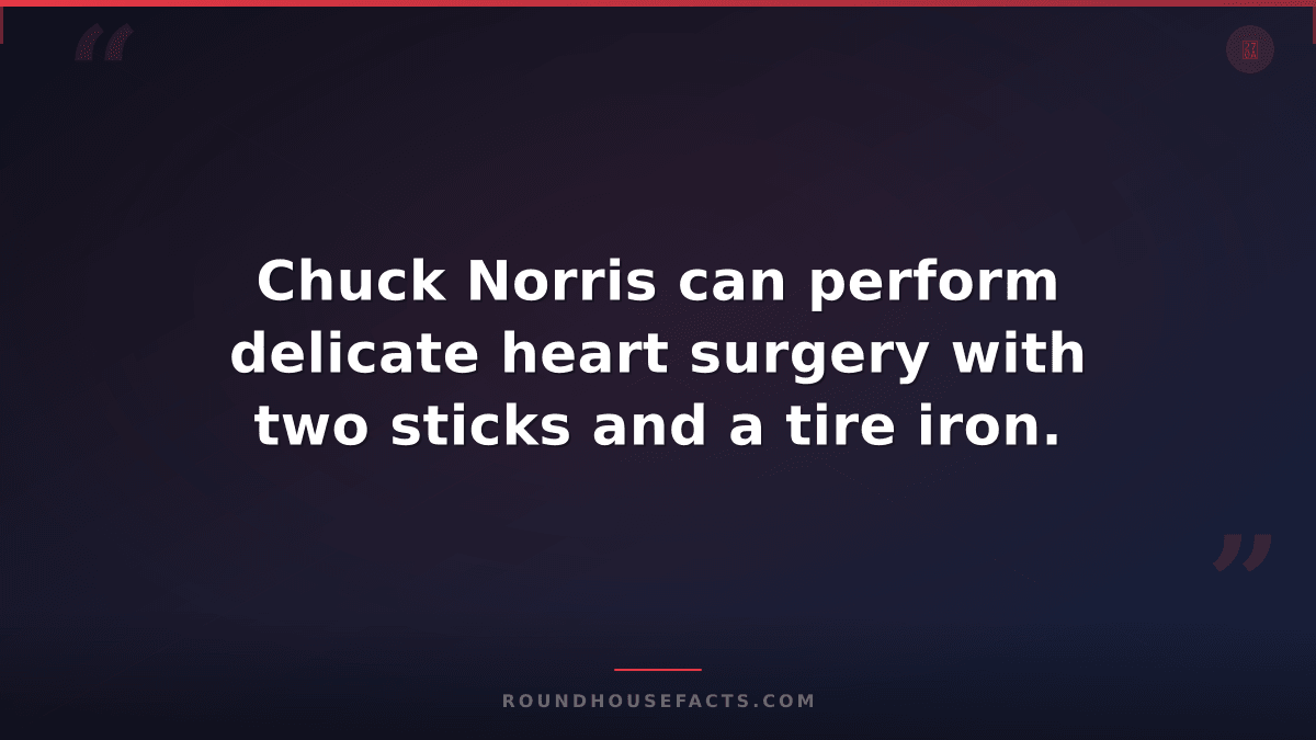 Chuck Norris Fact — Chuck Norris can perform delicate heart surgery with two sti