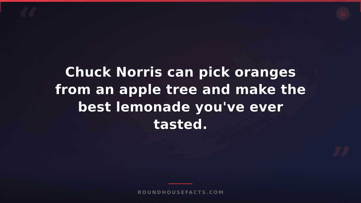 Chuck Norris Fact — Chuck Norris can pick oranges from an apple tree and make th