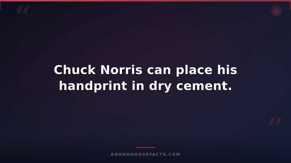Chuck Norris Fact — Chuck Norris can place his handprint in dry cement.