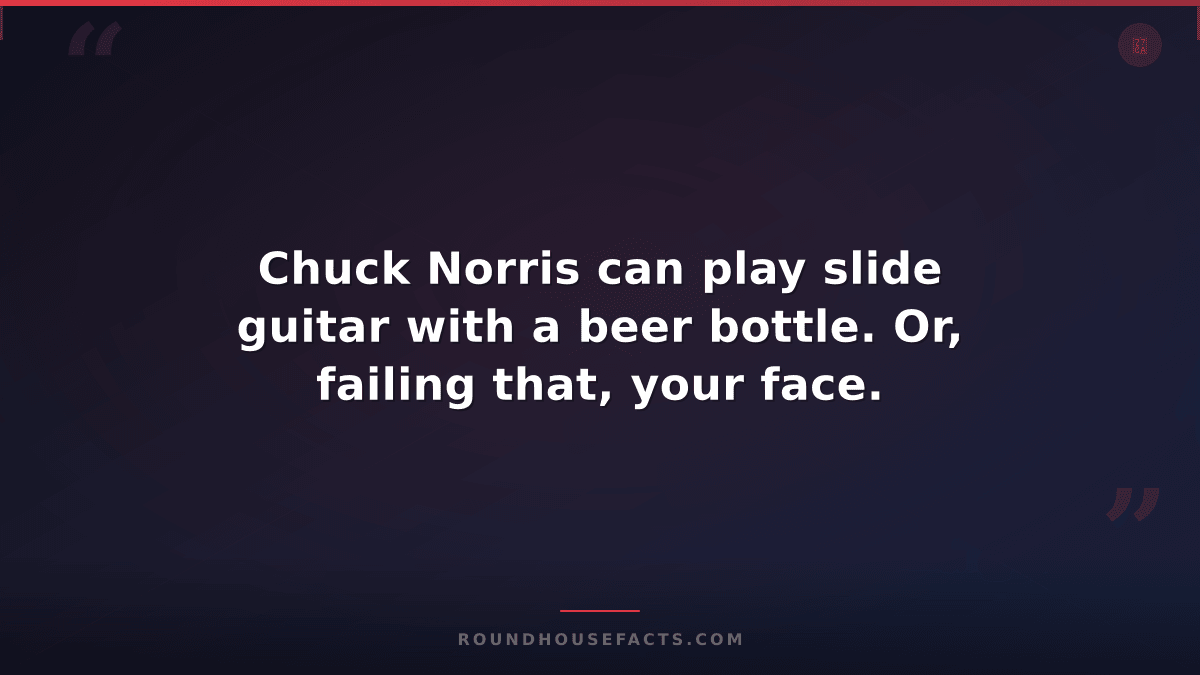 Chuck Norris Fact — Chuck Norris can play slide guitar with a beer bottle. Or, f
