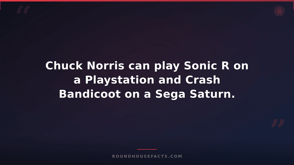 Chuck Norris Fact — Chuck Norris can play Sonic R on a Playstation and Crash Ban