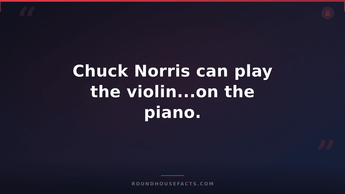 Chuck Norris Fact — Chuck Norris can play the violin...on the piano.