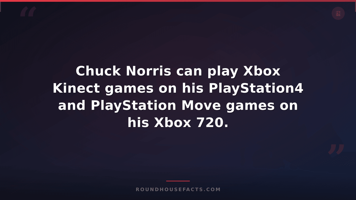 Chuck Norris Fact — Chuck Norris can play Xbox Kinect games on his PlayStation4