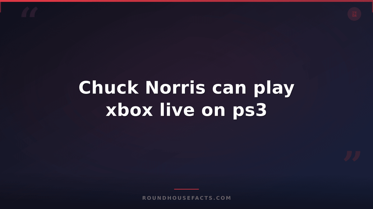 Chuck Norris Fact — Chuck Norris can play xbox live on ps3