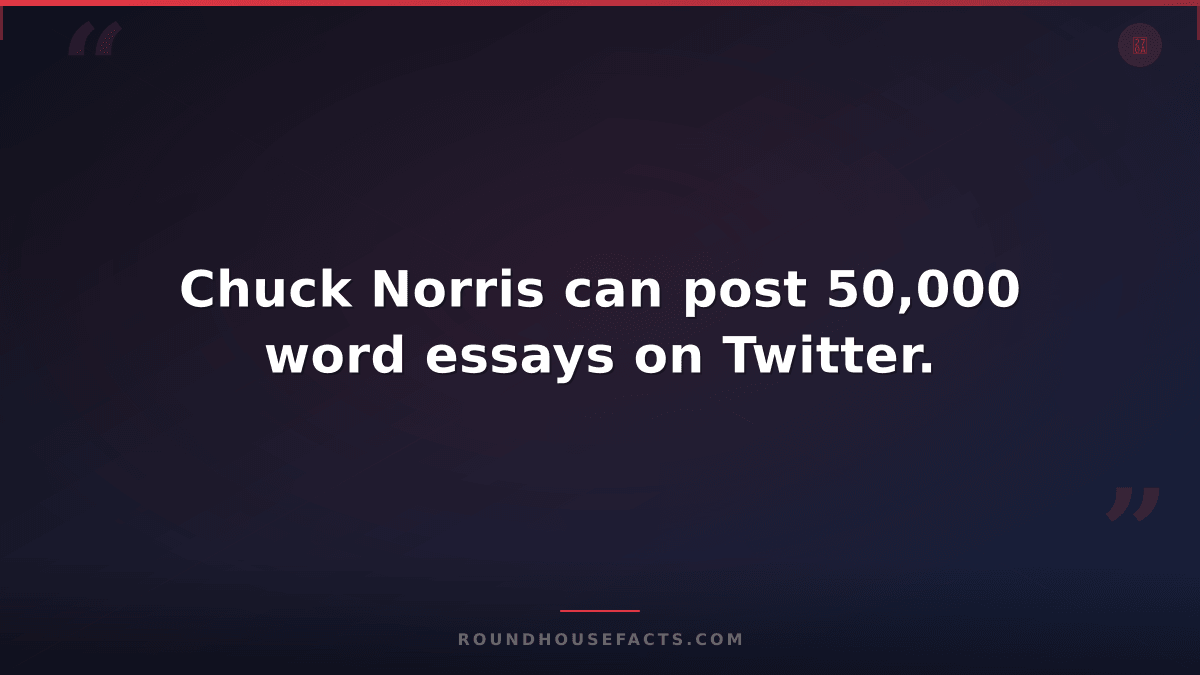 Chuck Norris Fact — Chuck Norris can post 50,000 word essays on Twitter.
