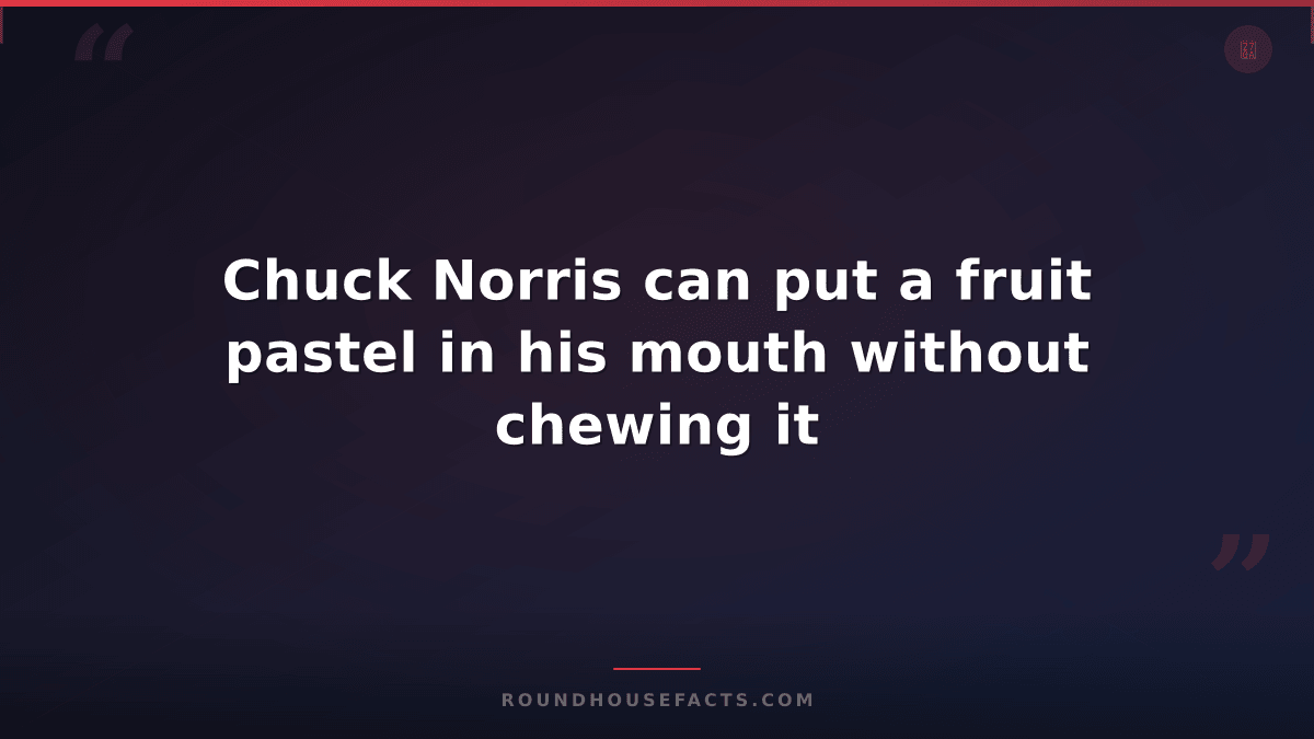 Chuck Norris Fact — Chuck Norris can put a fruit pastel in his mouth without che