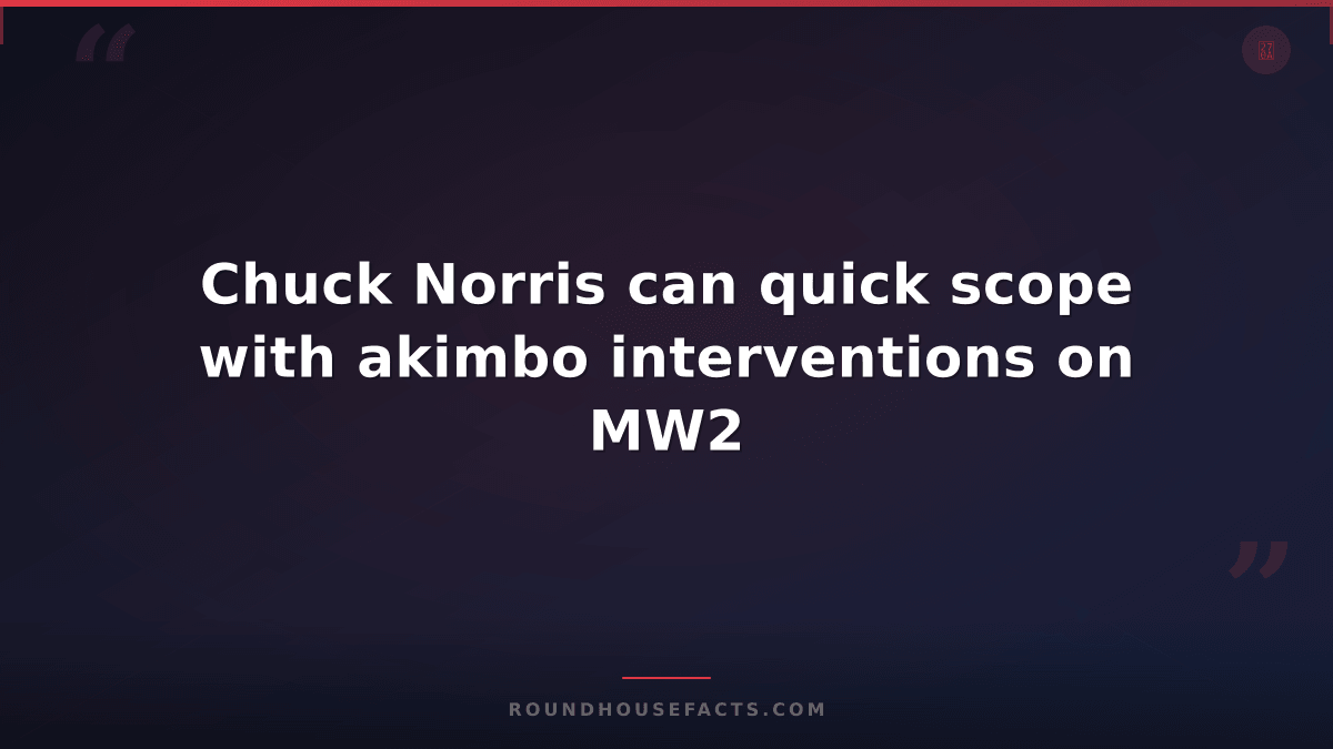 Chuck Norris Fact — Chuck Norris can quick scope with akimbo interventions on MW