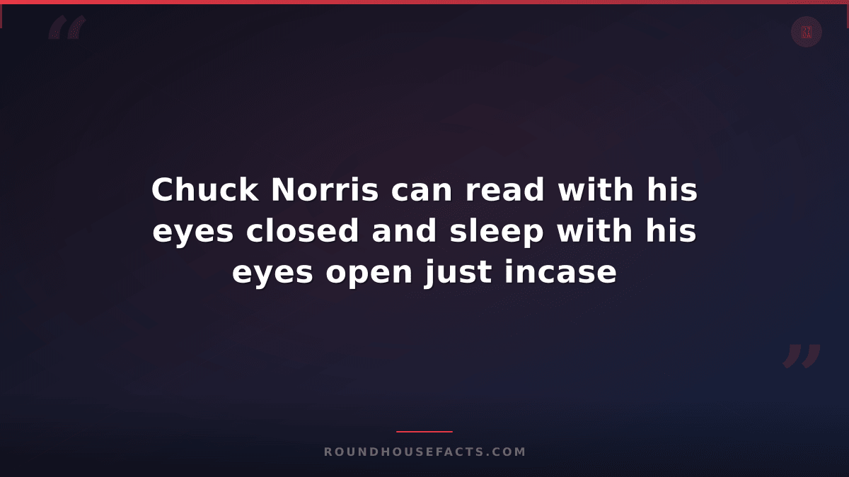 Chuck Norris Fact — Chuck Norris can read with his eyes closed and sleep with hi