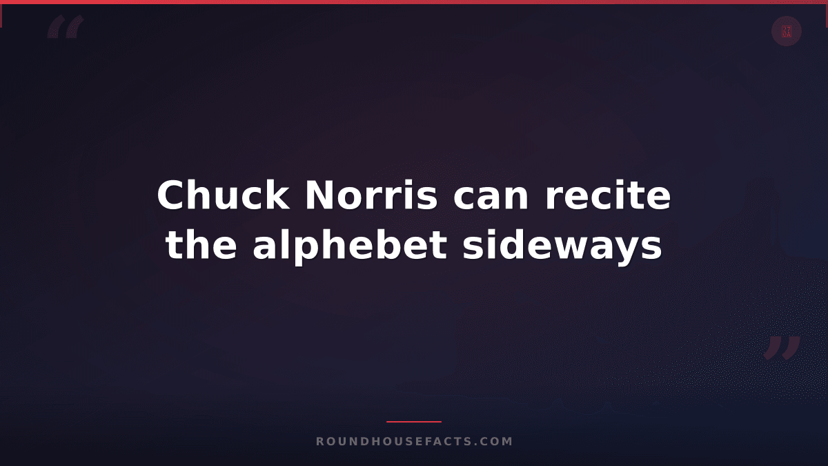 Chuck Norris Fact — Chuck Norris can recite the alphebet sideways