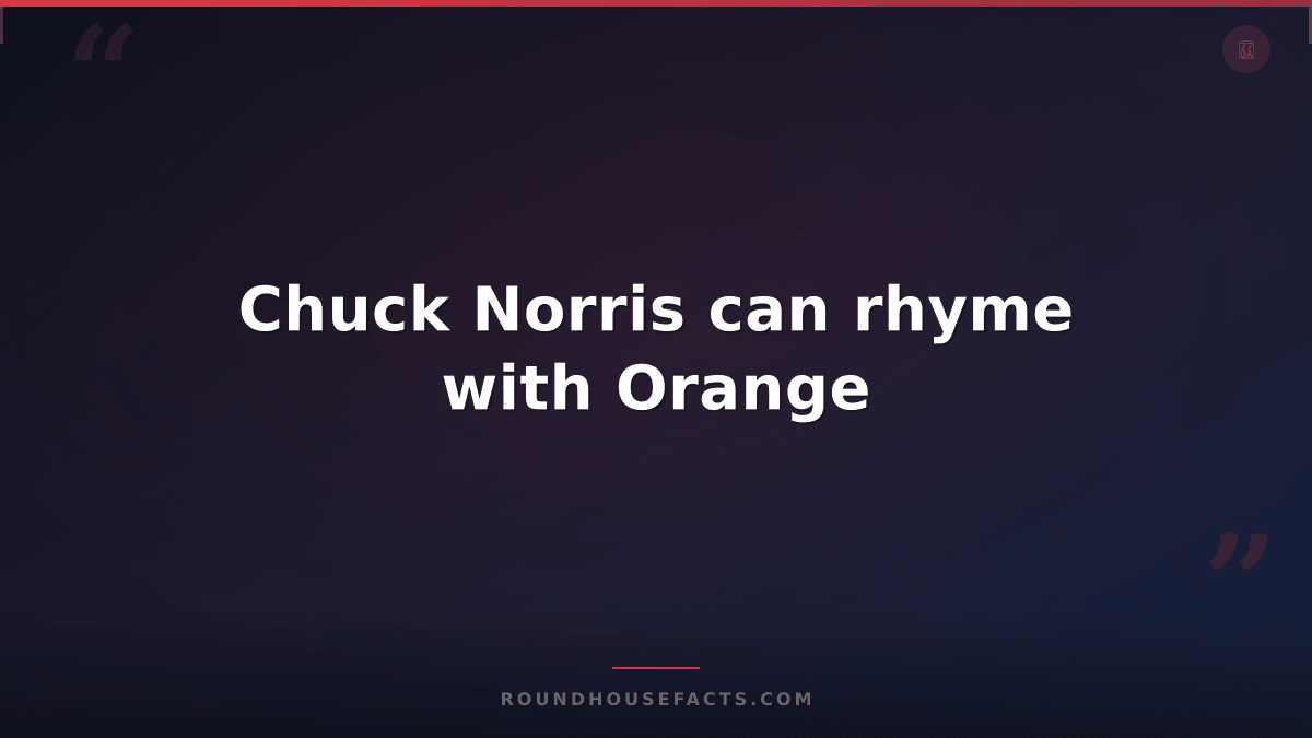 Chuck Norris Fact — Chuck Norris can rhyme with Orange