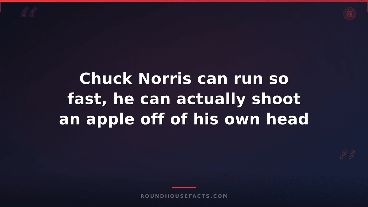 Chuck Norris Fact — Chuck Norris can run so fast, he can actually shoot an apple