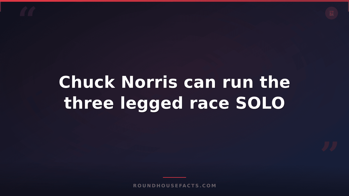 Chuck Norris Fact — Chuck Norris can run the three legged race SOLO