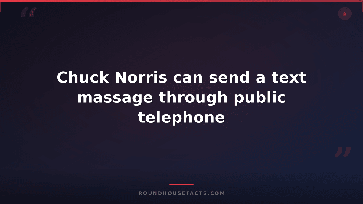 Chuck Norris Fact — Chuck Norris can send a text massage through public telephon