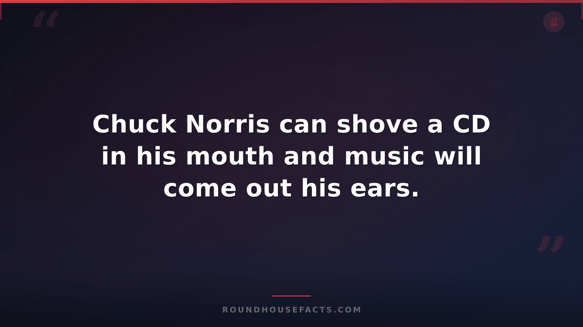 Chuck Norris Fact — Chuck Norris can shove a CD in his mouth and music will come