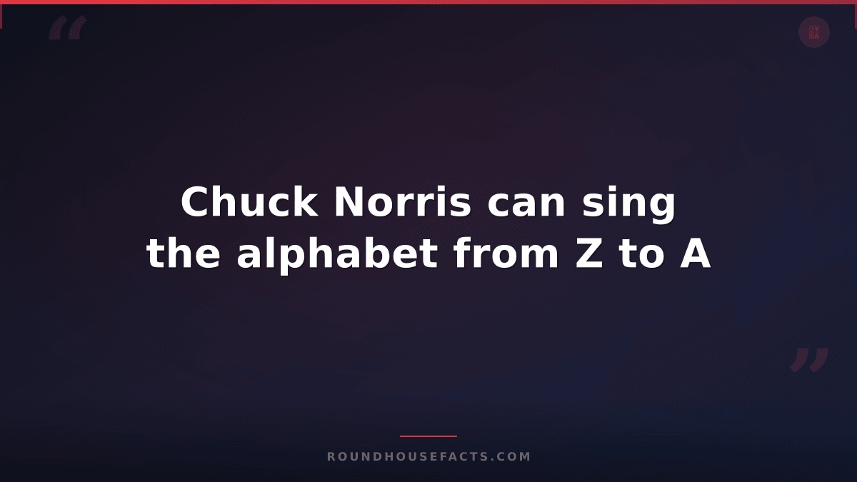 Chuck Norris Fact — Chuck Norris can sing the alphabet from Z to A