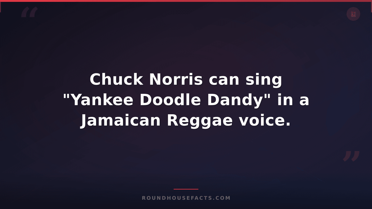 Chuck Norris Fact — Chuck Norris can sing "Yankee Doodle Dandy" in a Jamaican Re