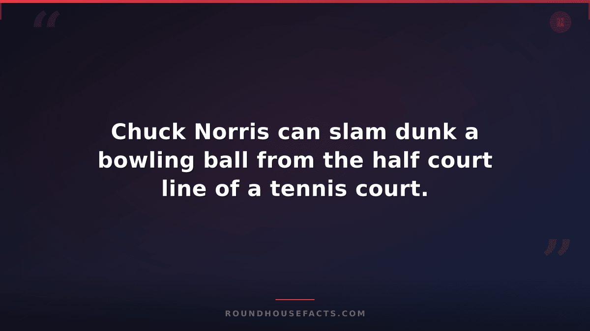 Chuck Norris Fact — Chuck Norris can slam dunk a bowling ball from the half cour