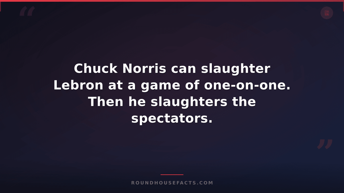 Chuck Norris Fact — Chuck Norris can slaughter Lebron at a game of one-on-one. T