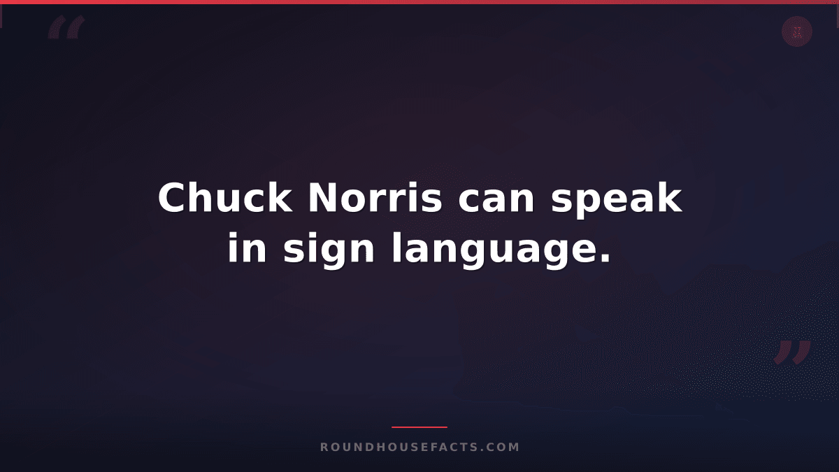 Chuck Norris Fact — Chuck Norris can speak in sign language.