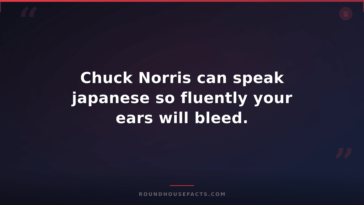 Chuck Norris Fact — Chuck Norris can speak japanese so fluently your ears will b