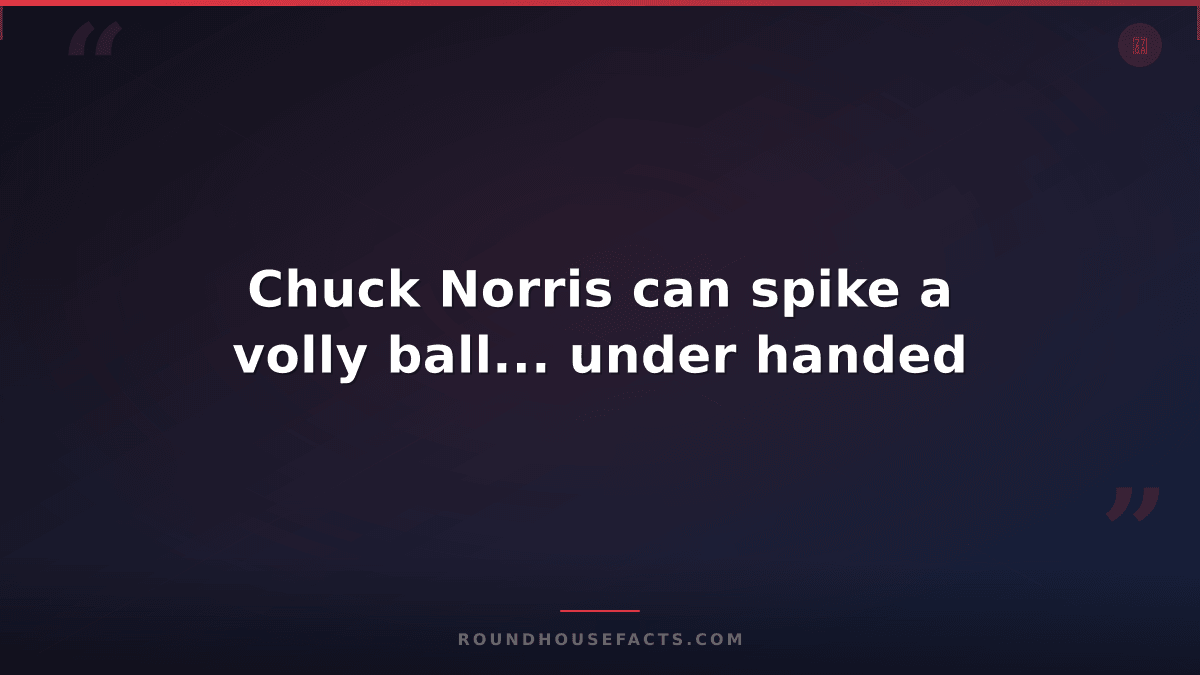 Chuck Norris Fact — Chuck Norris can spike a volly ball... under handed