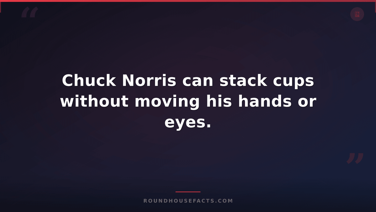 Chuck Norris Fact — Chuck Norris can stack cups without moving his hands or eyes