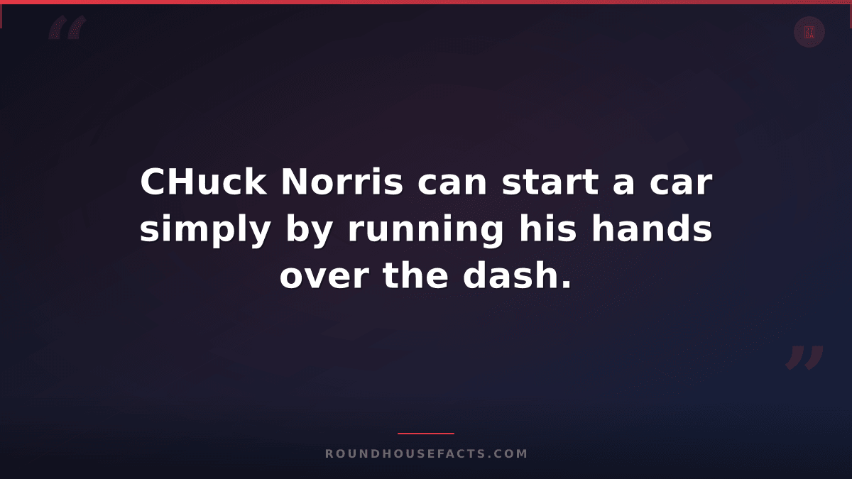 Chuck Norris Fact — CHuck Norris can start a car simply by running his hands ove